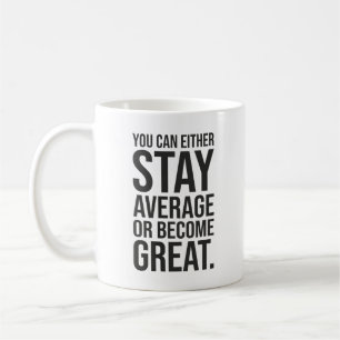 Stay Average or Become Great, Success Motivational Coffee Mug