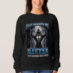 Stay Behind Me Kitten It's Gonna Get Wild Werewolf Sweatshirt