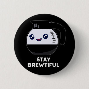Stay Brewtiful Funny Coffee Pot Pun Dark BG 2 Inch Round Button