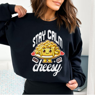 Stay Calm And Get Cheesy Mac And Cheese Sweatshirt