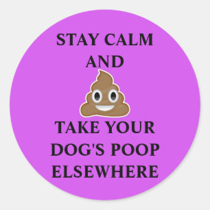 Stay Calm and Take Your Dog's Poop Elsewhere Classic Round Sticker