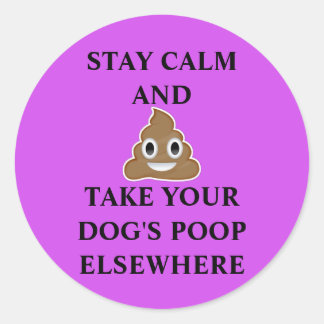 Stay Calm and Take Your Dog's Poop Elsewhere Classic Round Sticker