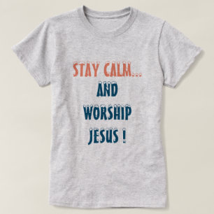 STAY CALM AND WORSHIP JESUS CHRISTIAN T-Shirt