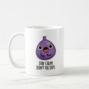 Stay Calm Don't Fig Out Funny Fruit Pun Coffee Mug