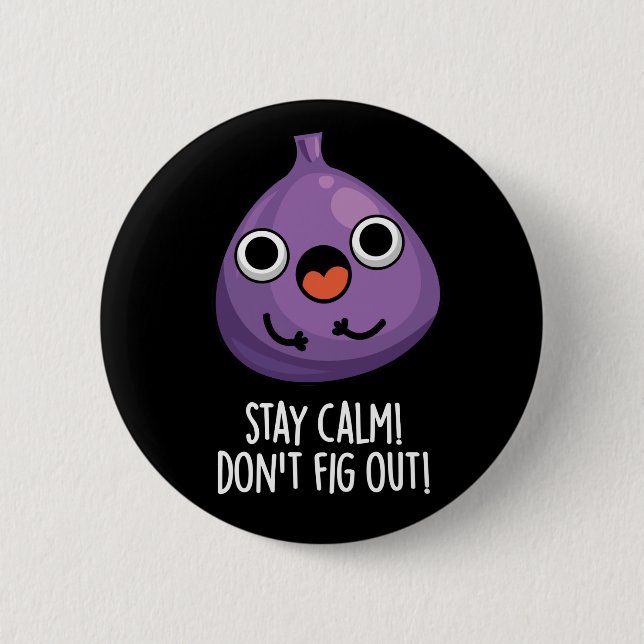 Stay Calm Don't Fig Out Funny Fruit Pun Dark BG 2 Inch Round Button (Front)