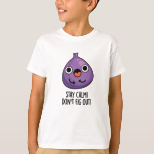 Stay Calm Don't Fig Out Funny Fruit Pun  T-Shirt