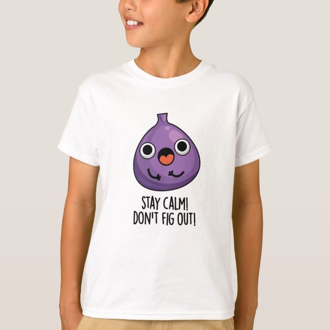 Stay Calm Don't Fig Out Funny Fruit Pun  T-Shirt (Front)
