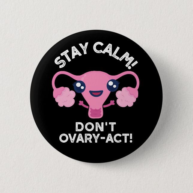 Stay Calm Don't Ovary-Act Anatomy Pun Dark BG 2 Inch Round Button (Front)