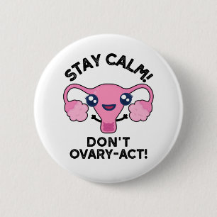 Stay Calm Don't Ovary-Act Funny Anatomy Pun 2 Inch Round Button