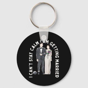 Stay Calm I Am Getting Married Happiness Wedding P Keychain