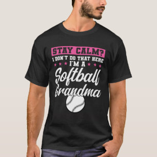 stay calm I don t do that here I m a softball gran T-Shirt