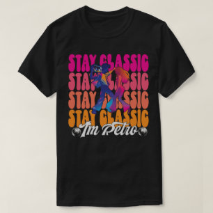 Stay Classic, I'm Retro T-Shirt