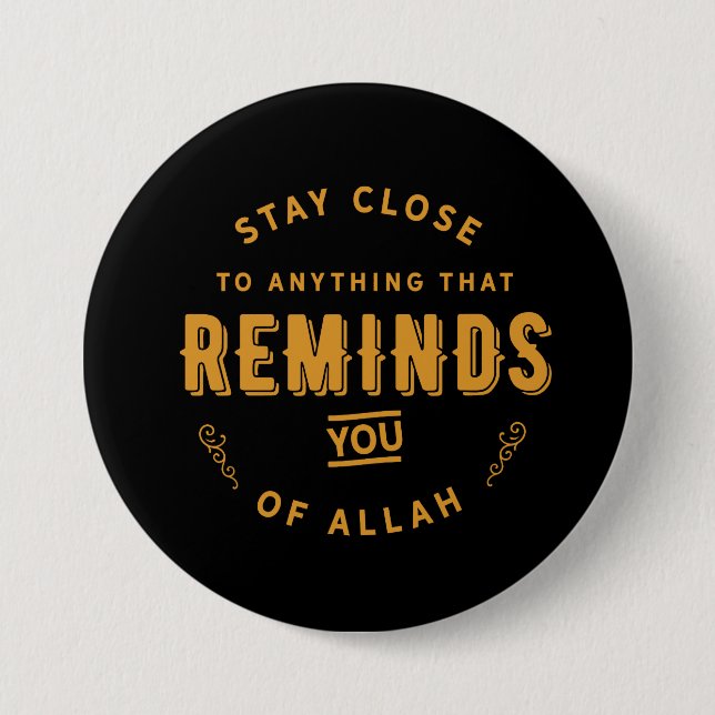stay close to anything that Reminds you of Allah 3 Inch Round Button (Front)