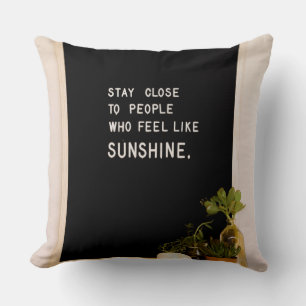 Stay close to people who feel like sunshine throw pillow
