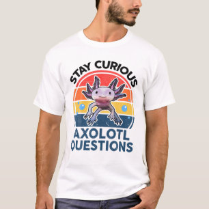 Stay Curious Axolotl Questions Funny Cute Axolotl T-Shirt