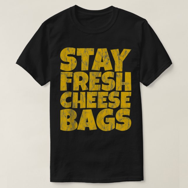 Stay Fresh Cheese Bags  T-Shirt (Design Front)