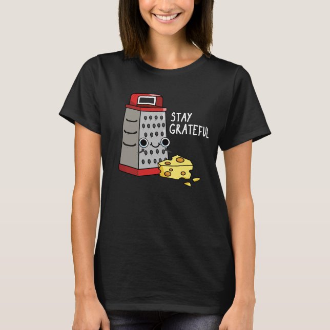 Stay Grateful Funny Cheese Pun Dark BG T-Shirt (Front)
