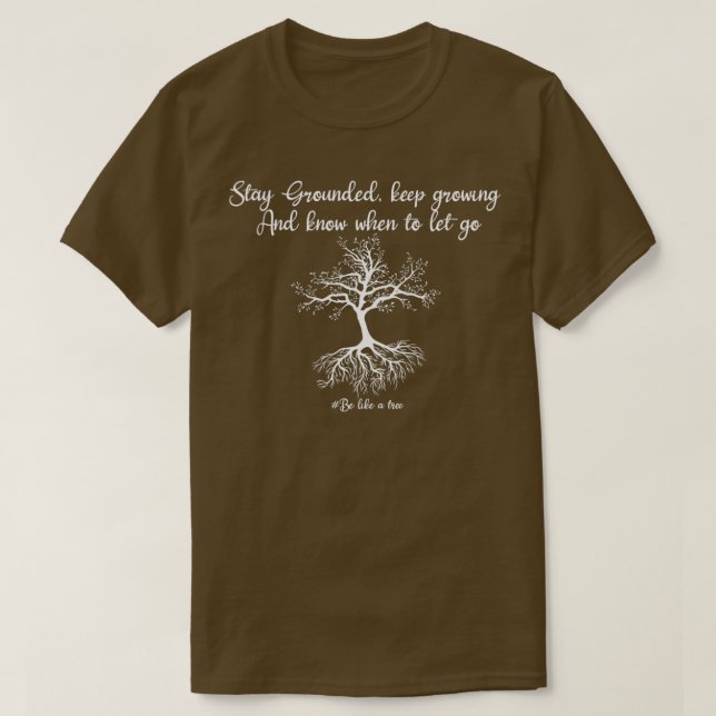 Stay grounded keep growing and know when to let go T-Shirt (Design Front)