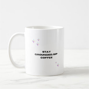 Stay grounded, sip coffee mug