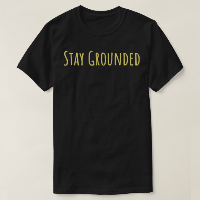 Stay Grounded  T-Shirt (Design Front)