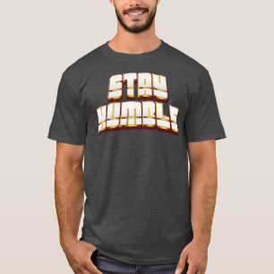 Stay Humble Attitude Quote Gift T-Shirt