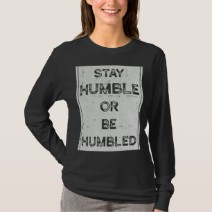 Stay Humble Or Be Humbled For People Live Positive T-Shirt