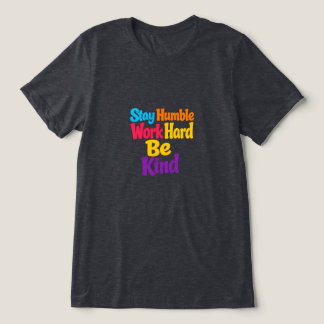 Stay Humble, Work Hard, Be Kind Tri-Blend Shirt