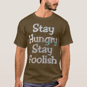 Stay Hungry Stay Foolish T-Shirt