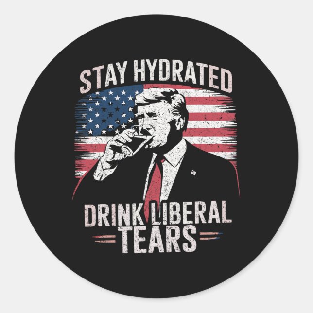 Stay Hydrated And Drink Liberal's Tears Trump 2025 Classic Round Sticker (Front)