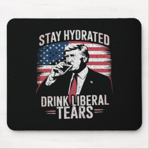 Stay Hydrated And Drink Liberal's Tears Trump 2025 Mouse Pad