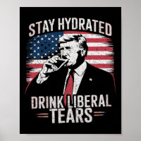 Stay Hydrated And Drink Liberal's Tears Trump 2025