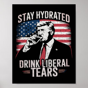 Stay Hydrated And Drink Liberal's Tears Trump 2025 Poster