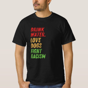 Stay Hydrated, Love Dogs, End Racism – Positive Me T-Shirt
