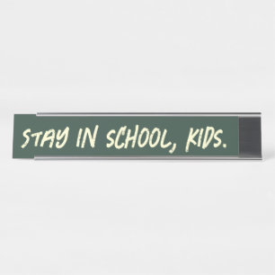 Stay in school, kids. (customizable) desk name plate
