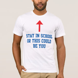 Stay In School Or This Could Be You T-Shirt