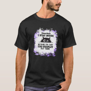 Stay Inside Because It's Just Too Peopley Out Ther T-Shirt