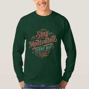 Stay Motivated Every Day – Inspirational Quote T-Shirt