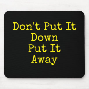Stay Organized Don't Put It Down Mouse Pad
