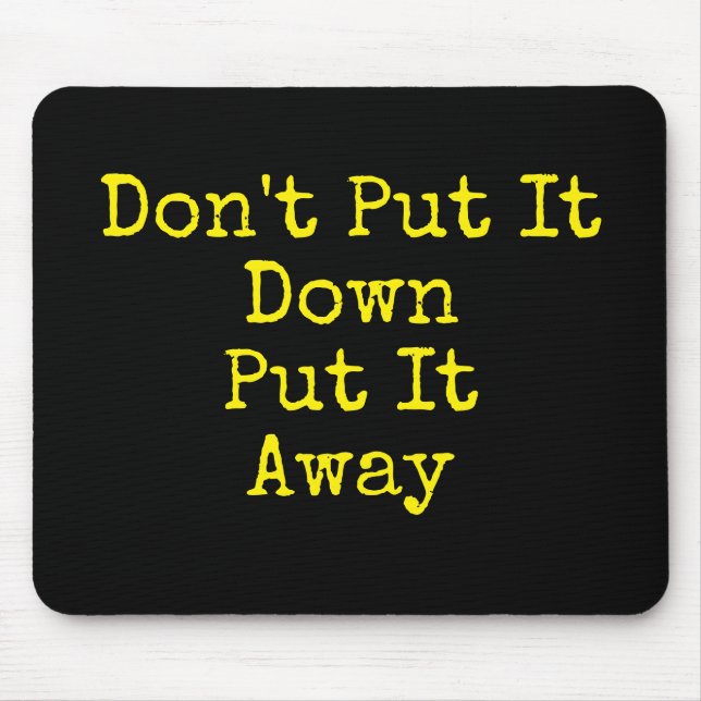 Stay Organized Don't Put It Down Mouse Pad (Front)