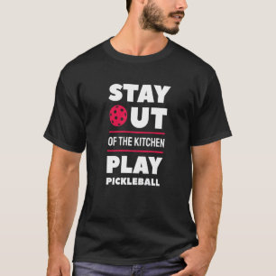 Stay Out Of The Kitchen Play Pickleball 5 T-Shirt