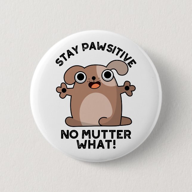 Stay Pawsitive No Mutter What Positive Dog Pun  2 Inch Round Button (Front)