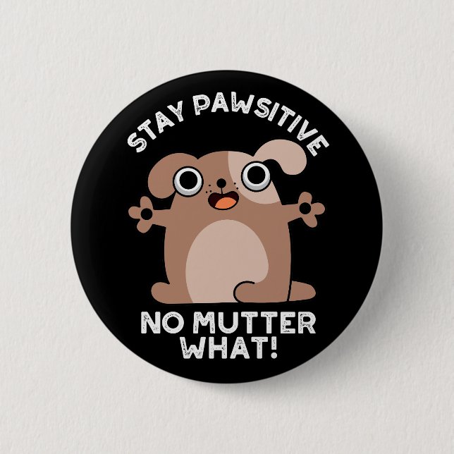 Stay Pawsitive No Mutter What Positive Dog Pun  2 Inch Round Button (Front)
