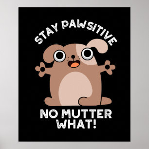 Stay Pawsitive No Mutter What Positive Dog Pun Poster