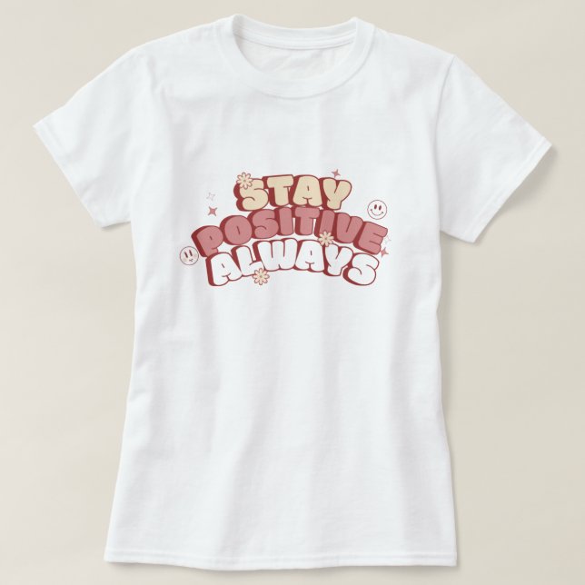 Stay Positive Always T-Shirt (Design Front)