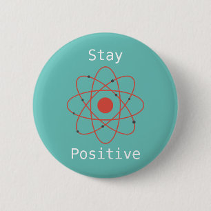 Stay Positive atom physics science geek 2 Inch Round Button