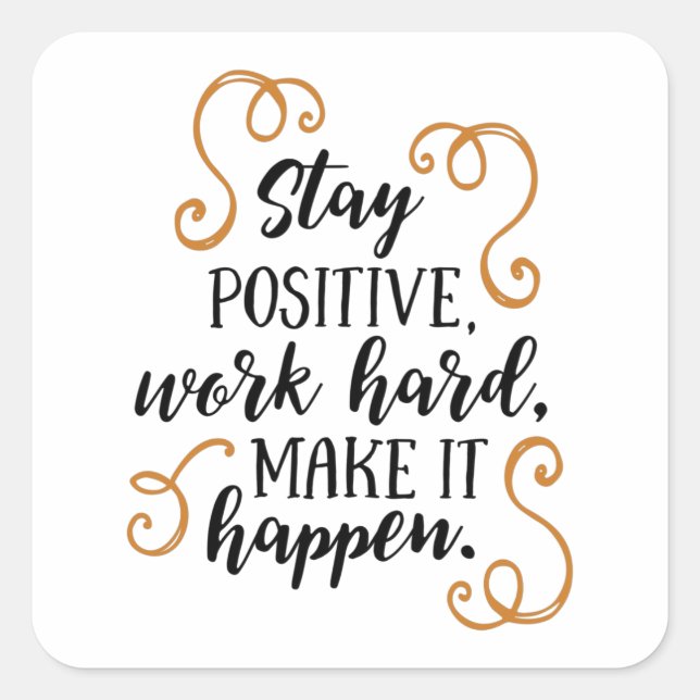 Stay positive, work hard, make it happen. square sticker (Front)