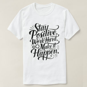 Stay Positive, Work Hard, Make It Happen T-Shirt