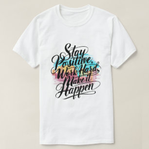 Stay Positive, Work Hard, Make It Happen  T-Shirt