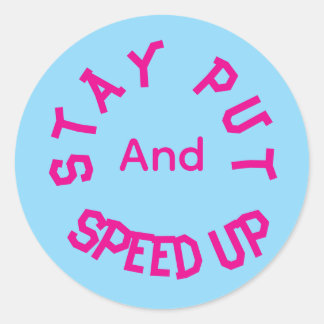 Stay Put and Speed Up Classic Round Sticker