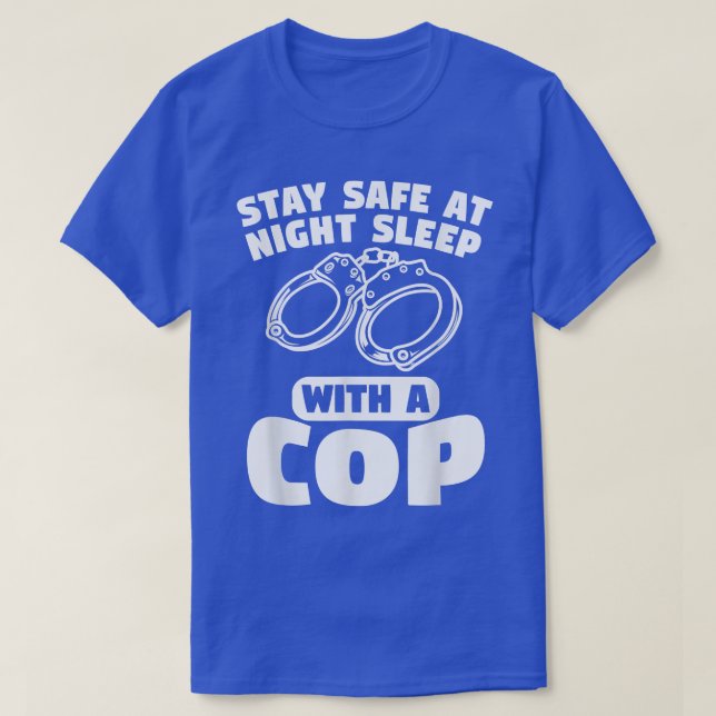Stay Safe At Night Sleep With A Cop Police Officer T-Shirt (Design Front)